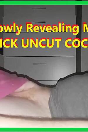 Slowly Revealing My Uncut Cock Thinking How Im Going to Cum Hard